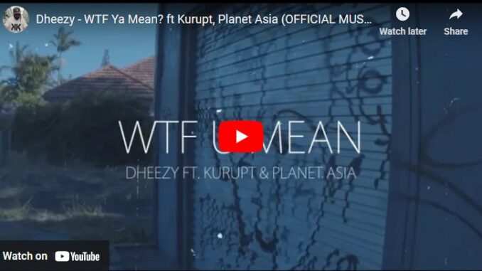 Dheezy – WTF Ya Mean ft Kurupt & Planet Asia